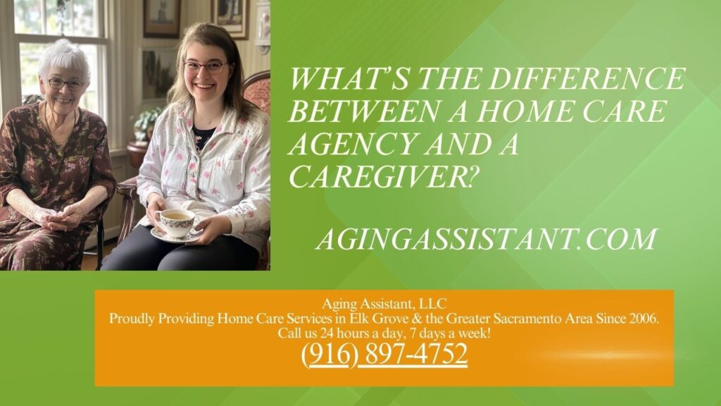 What’s the Difference Between a Home Care Agency and a Caregiver? Elk Grove Aging Assistant